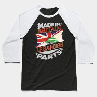 Made In Britain With Lebanese Parts - Gift for Lebanese From Lebanon Baseball T-Shirt